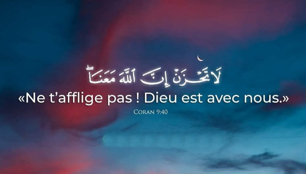 Ne t´afflige pas, car Allah est avec nous
sourate TAOUBA - Le Repentir verset 40