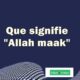Signification de "Allah maak"